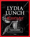 Lydia Lunch: The Need to Feed: Recipes for Developing a Healthy Obsession for Deeply Satisfying Foods