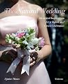 The Natural Wedding: Ideas and Inspirations for a Stylish and Green Celebration