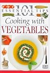 101 Essential Tips: Cooking with Vegetables