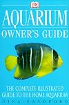 Aquarium Owner's Guide: The Complete Illustrated Guide To The Home Aquarium