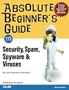 Absolute Beginner's Guide to Security, Spam, Spyware & Viruses