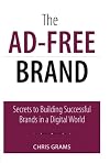 The Ad-Free Brand: Secrets to Building Successful Brands in a Digital World