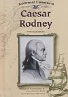 Caesar Rodney: American Patriot (Colonial Leaders)