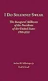 I Do Solemnly Swear: The Inaugural Addresses of the Presidents of the United States, 1789-2001