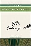 Bloom's How to Write About J.D. Salinger (Bloom's How to Write About Literature)