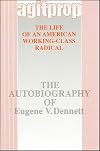 Agitprop: The Life of an American Working-Class Radical : The Autobiography of Eugene V. Dennett