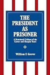 The President As Prisoner: A Structural Critique of the Carter and Reagan Years (Suny Series in the Presidency : Contemp