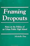 Framing Dropouts: Notes on the Politics of an Urban Public High School (S U N Y Series, Teacher Empowerment and School R