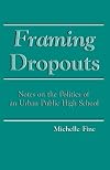Framing Dropouts: Notes on the Politics of an Urban Public High School (S U N Y Series, Teacher Empowerment and School R