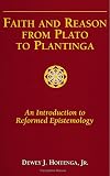 Faith and Reason from Plato to Plantinga: An Introduction to Reformed Epistemology