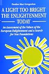 A Light Too Bright: The Enlightenment Today: An Assessment of the Values of the European Enlightenment and a Search for New Foundations