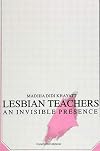 Lesbian Teachers: An Invisible Presence (SUNY Series, Feminist Theory in Education) (Suny Series, the Psychology of Women)