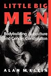 Little Big Men: Bodybuilding Subculture and Gender Construction (Suny Series on Sport, Culture, and Social Relations)