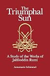 The Triumphal Sun (Persian Studies Series): A Study of the Works of Jalaloddin Rumi