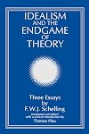 Idealism and the Endgame of Theory: Three Essays by F. W. J. Schelling