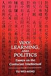 Way, Learning, and Politics: Essays on the Confucian Intellectual (S U N Y Series in Chinese Philosophy and Culture) (Suny Series in Science, Technology, and Society)