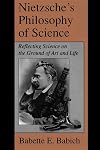 Nietzsche's Philosophy of Science: Reflecting Science on the Ground of Art and Life