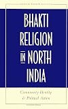 Bhakti Religion in North India: Community Identity and Political Action