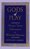 Gods of Play: Baroque Festive Performances As Rhetorical Discourse