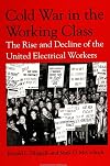 Cold War in the Working Class: The Rise and Decline of the United Electrical Workers