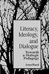 Literacy, Ideology, and Dialogue: Towards a Dialogic Pedagogy (S U N Y Series, Teacher Empowerment and School Reform)