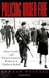 Policing Under Fire: Ethnic Conflict and Police-Community Relations in Northern Ireland