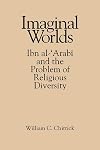 Imaginal Worlds: Ibn Al-'Arabi and the Problem of Religious Diversity