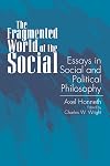 The Fragmented World of the Social: Essays in Social and Political Philosophy