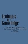 Ecologies of Knowledge: Work and Politics in Science and Technology