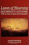 Leaves of Mourning : Hölderlin's Late Work, With an Essay on Keats and Melancholy