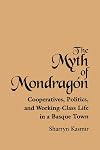 The Myth of Mondragon: Cooperatives, Politics, and Working-Class Life in a Basque Town