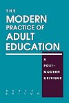 The Modern Practice of Adult Education: A Postmodern Critique (S U N Y Series, Teacher Empowerment and School Reform)