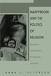 Martyrdom and the Politics of Religion: Progressive Catholicism in El Salvador's Civil War