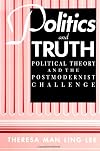 Politics and Truth: Political Theory and the Postmodernist Challenge (Suny Series in Political Theory. Contemporary Issu