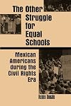 The Other Struggle for Equal Schools: Mexican Americans During the Civil Rights Era (Suny Series, Social Context of Education) (SUNY series, The Social Context of Education)