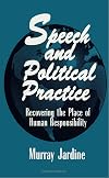 Speech and Political Practice: Recovering the Place of Human Responsibility
