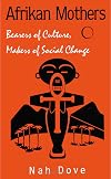 Afrikan Mothers: Bearers of Culture, Makers of Social Change