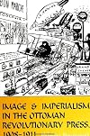 Image and Imperialism in the Ottoman Revolutionary Press, 1908-1911 (S U N Y Series in the Social and Economic History o