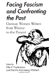 Facing Fascism and Confronting the Past: German Women Writers from Weimar to the Present