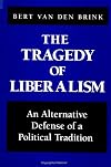 The Tragedy of Liberalism: An Alternative Defense of a Political Tradition