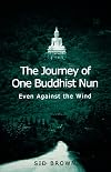 The Journey of One Buddhist Nun: Even Against the Wind