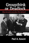 Groupthink or Deadlock: When Do Leaders Learn from Their Advisors? (Suny Series on the Presidency: Contemporary Issues)