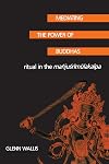 Mediating the Power of Buddhas: Ritual in the Manjusrimulakalpa