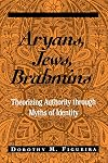 Aryans, Jews, Brahmins: Theorizing Authority Through Myths of Identity