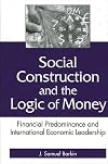 Social Construction and the Logic of Money: Financial Predominance and International Economic Leadership