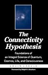 The Connectivity Hypothesis: Foundations of an Integral Science of Quantum, Cosmos, Life, and Consciousness