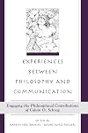 Experiences Between Philosophy and Communication: Engaging the Philosophical Contributions of Calvin O. Schrag