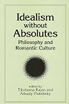 Idealism Without Absolutes: Philosophy and Romantic Culture (Intersections: Philosophy and Critical Theory)