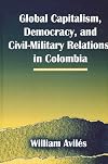 Global capitalism, democracy, and civil-military relations in Colombia