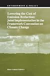 Lowering the Cost of Emission Reduction: Joint Implementation in the Framework Convention on Climate Change (Environment & Policy)